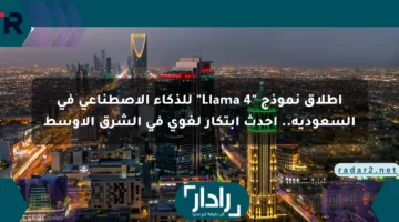 إطلاق نموذج “Llama 4” للذكاء الاصطناعي في السعودية.. أحدث ابتكار لغوي في الشرق الأوسط